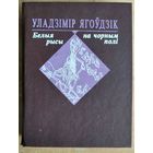 Уладзімір Ягоўдзік. Белыя рысы на чорным полі. Аўтограф аўтара.