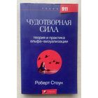 Стоун Роберт.  Чудотворная сила. Теория и практика альфа - визуализации. /Серия "911" М.: София 2007г.