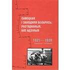 Савецкая і Заходняя Беларусь: Раз'яднаныя, але адзіныя: 1921 - 1939: Дакументы і матэрыялы