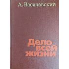 ДЕЛО ВСЕЙ ЖИЗНИ. КНИГА МАРШАЛА ВАСИЛЕВСКОГО.