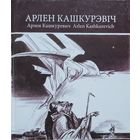 Арлен Кашкурэвіч. Славутыя мастакі з Беларусі  Арлен Кашкурэвiч. Славутыя мастакi з Беларусi