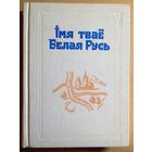 Імя тваё Белая Русь. Зборнiк артыкулаў выдатных асоб аб нашай Беларусi. Вельмі рэдкае выданне!