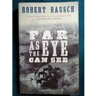 Robert Bausch Far as the Eye Can See  //  Роберт Бауш // Книга на английском языке