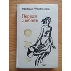 Первая любовь (сборник). Аркадий Мартинович. 1977