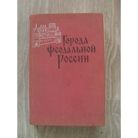 Города феодальной России. Сборник статей памяти Н.В. Устюгова. М. Наука. 1966г. 564с.Тир.2300.
