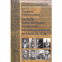 Сибгатуллина А. Контакты тюрок-мусульман Российской и Османской империй на рубеже XIX-XX вв. 2010г.