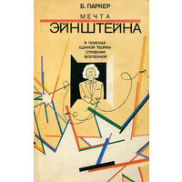 Барри Паркер. Мечта Эйнштейна. В поисках единой теории строения Вселенной.