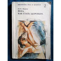 Ю.М. Иванов  Йога. Как стать здоровым // Серия: Библиотека йога и целителя