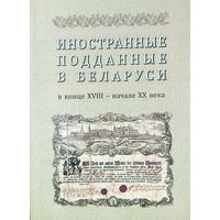Иностранные подданные в Беларуси (конец XVIII - начало XX в.)