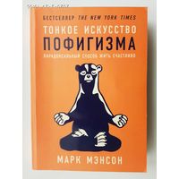 Марк Мэнсон. Тонкое искусство пофигизма. Парадоксальный способ жить счастливо. 2019г.