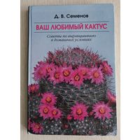 Д.В.Семенов "Ваш любимый кактус". Тираж 10 000экз.