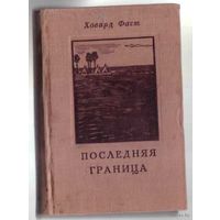 Фаст Ховард. Последняя граница. /Роман об одном из последних вооруженных столкновений северо-американских индейцев с войсками США в 1878 году/.    1948г.