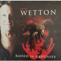 John Wetton "Raised In Captivity",CD,2011,Russia.