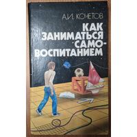 Как заниматься самовоспитанием. А.И.Кочетов. Вышэйшая школа. 1986. 256 стр.