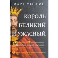 Марк Моррис "Король Великий и Ужасный. Как Эдуард I ковал Британию"