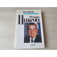 Ричард Никсон - На арене - воспоминания о победах, поражениях и возрождении