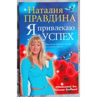 Я привлекаю успех. Научитесь изменять жизнь в лучшую сторону. Наталия Правдина