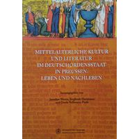 Средневековая культура и литература в Тевтонском Ордене в Пруссии: жизнь и загробная жизнь - Mittelalterliche kultur  und literatur im Deutschordensstaat in Preussen: leben und nachleben