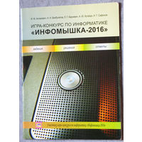 И.М.Антанович, Н.Н.Бикбулатов, Л.Г.Карневич, А.Ю.Кугайдо, И.Г.Сафонов Игра-конкурс по информатике Инфомышка - 2016. Задания, решения, ответы.