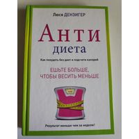 Люси Дензигер. Антидиета. Ешьте больше, чтобы весить меньше.