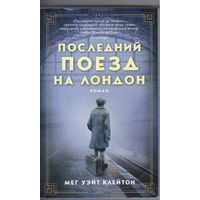 Клейтон М.У. Последний поезд на Лондон. Роман.