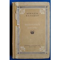 Аркадзь Куляшоў. Выбраныя творы. Серыя: Выбраныя творы беларускай савецкай літаратуры. 1917-1947. 1947 г.