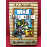 А.Т. Лебедева  Урожай на подоконнике // Серия: Дачная жизнь
