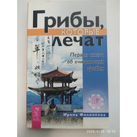 Грибы, которые лечат. Первая книга об очищающих грибах / Ирина Филиппова.