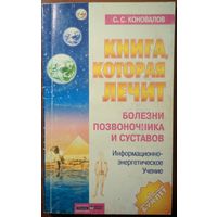 Книга, которая лечит. Болезни позвоночника и суставов.  С.С.Коновалов. Олма-Пресс. 2004. 160 стр.