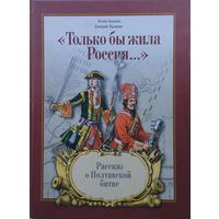 Юлия Быкова, Дмитрий Валявин "Только бы жила Россия..." Рассказ о Полтавской битве"